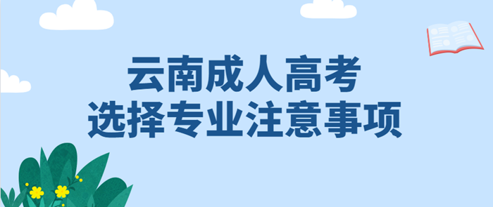 云南成人高考2021年選擇專業有哪些注意事項？(圖1)