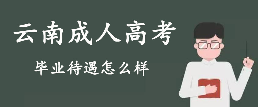 云南成人高考畢業(yè)待遇怎么樣？