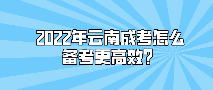 2022年云南成考怎么備考更高效？.png