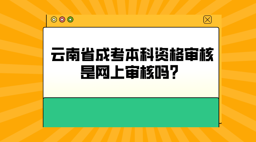 云南省成考本科資格審核是網上審核嗎？.png