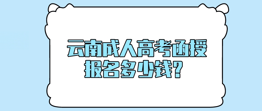 云南成人高考函授報(bào)名多少錢？