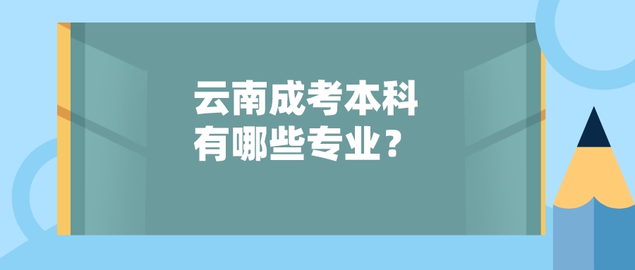 云南成考本科有哪些專業？.jpeg