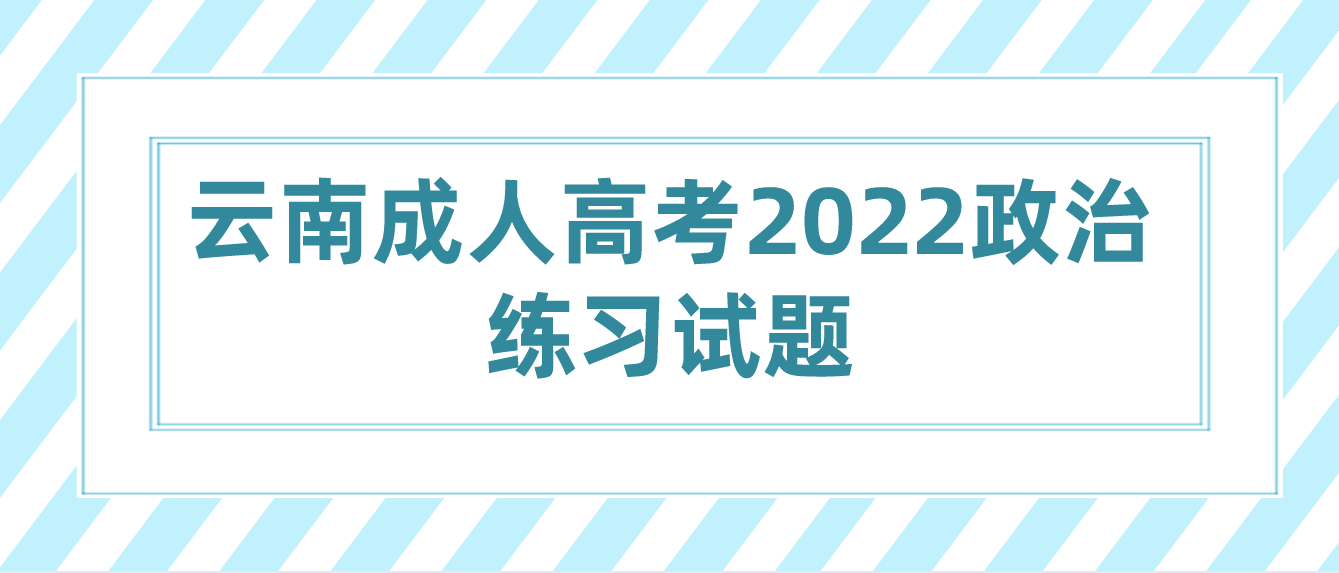 云南成人高考2022政治練習(xí)試題三