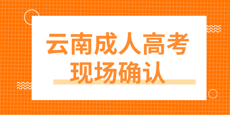 云南成人高考哪些考生要現(xiàn)場(chǎng)確認(rèn)？