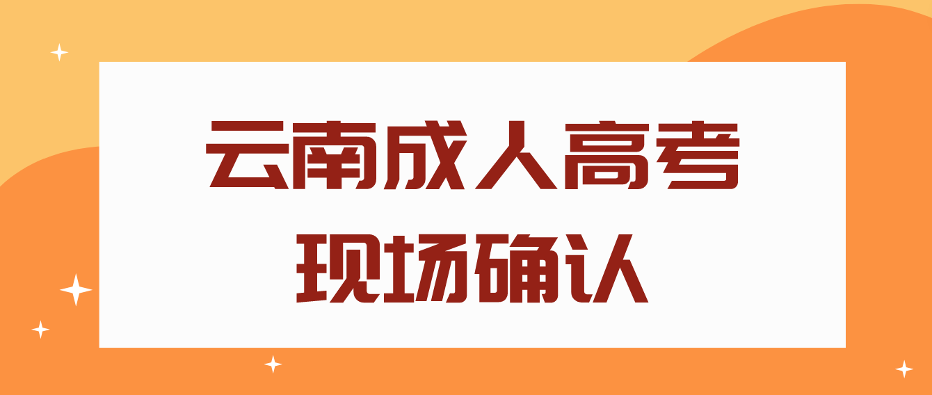 云南成人高考需要現(xiàn)場(chǎng)確認(rèn)的都有哪些考生？